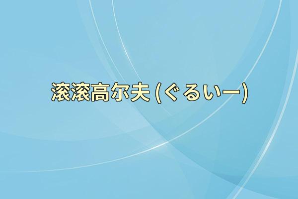 滚滚高尔夫 (ぐるいー)
